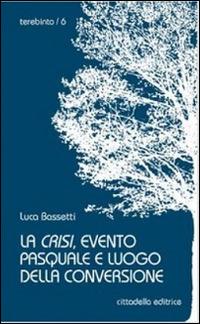La crisi, evento pasquale e luogo della conversione - Luca Bassetti - copertina