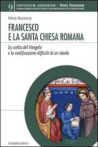 Francesco e la Santa Chiesa Romana. La scelta del Vangelo e la codificazione difficile di un ideale - Felice Accrocca - copertina