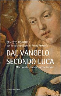 Dal Vangelo secondo Luca. Misericordia, perdono, riconciliazione - Ernesto Borghi - copertina