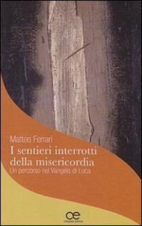 I sentieri interrotti della misericordia. Un percorso nel Vangelo di Luca - Matteo Ferrari - copertina