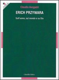 Erich Przywara. Sull'uomo, sul mondo e su Dio - Claudio Avogadri - copertina