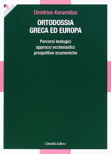 Ortodossia greca ed europea. Percorsi teologici, approcci ecclesiastici, prospettive ecumeniche - Dimitrios Keramidas - copertina