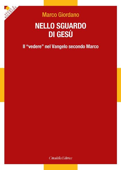 Nello sguardo di Gesù. Il «vedere» nel Vangelo secondo Marco - Marco Giordano - copertina