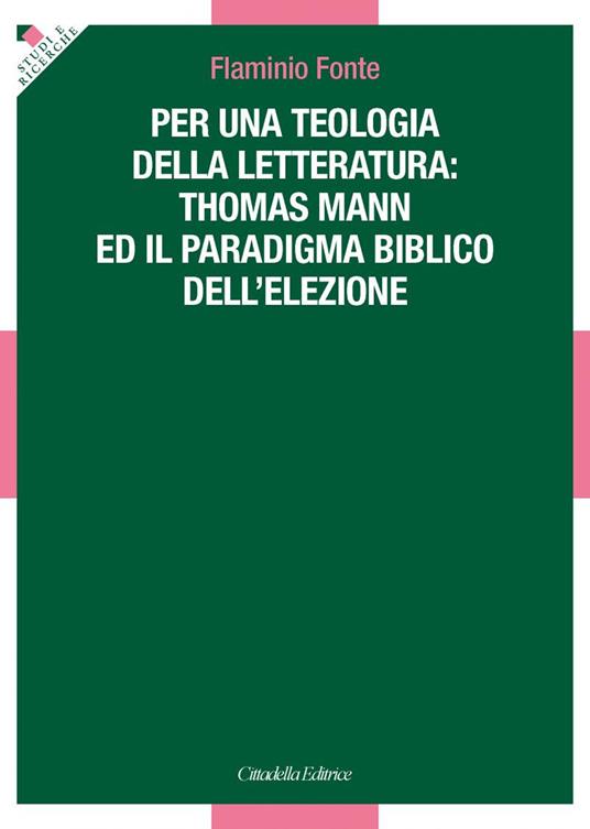 Per una teologia della letteratura: Thomas Mann e il paradigma biblico dell'elezione - Flaminio Fonte - copertina