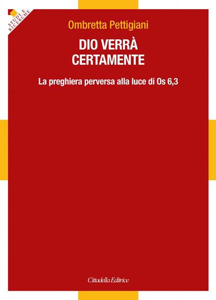 Dio verrà certamente. La preghiera perversa alla luce di Os 6,3 - Ombretta Pettigiani - copertina