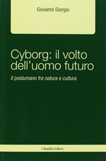 Cyborg: il volto dell'uomo futuro. Il postumano fra natura e cultura