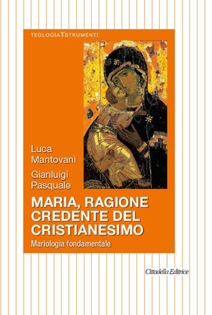 Maria, ragione credente del cristianesimo. Mariologia fondamentale - Luca Mantovani,Gianluigi Pasquale - copertina