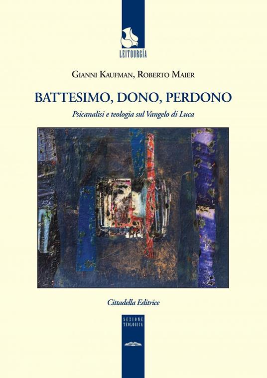 Battesimo, dono e perdono. Psicanalisi e teologia sul Vangelo di Luca - Gianni Kaufman,Roberto Maier - copertina