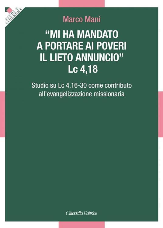 «Mi ha mandato a portare ai poveri il lieto annuncio». Lc 4,18 - Studio su Lc 4,16-30 come contributo all'evangelizzazione missionaria - Marco Mani - copertina