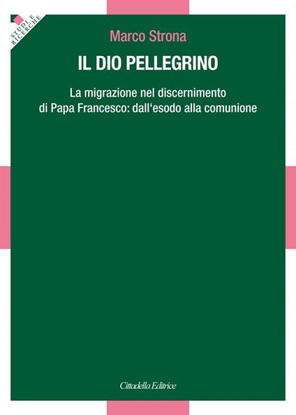 Il Dio pellegrino. La migrazione nel discernimento di papa Francesco: dall'esodo alla comunione - Marco Strona - copertina