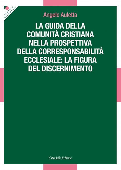 La guida della comunità cristiana nella prospettiva della corresponsabilità ecclesiale: la figura del discernimento - Angelo Auletta - copertina