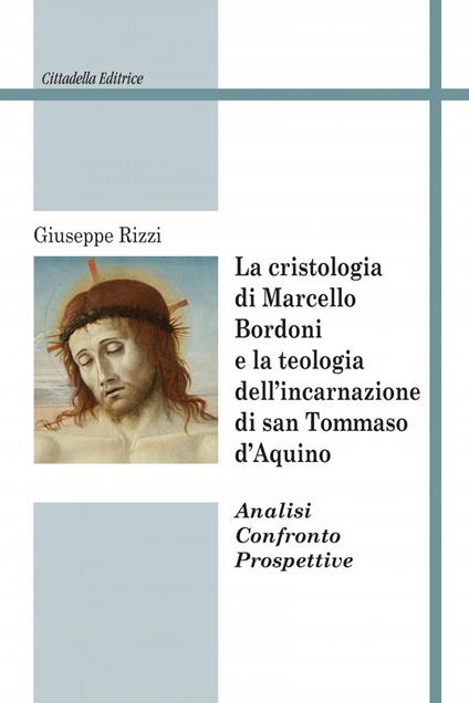 La cristologia di Marcello Bordoni e la teologia dell'incarnazione di san Tommaso d'Aquino. Analisi confronto prospettive - Giuseppe Rizzi - copertina