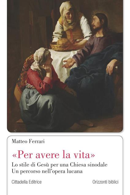 «Per avere la vita». Lo stile di Gesù per una Chiesa sinodale. Un percorso nell’opera lucana - Matteo Ferrari - copertina