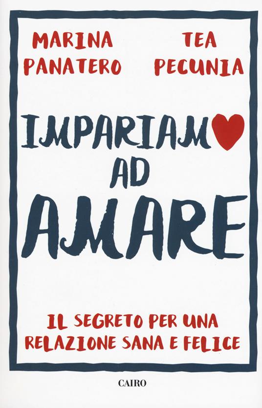 Impariamo ad amare. Il segreto per una relazione sana e felice - Marina Panatero,Tea Pecunia - copertina