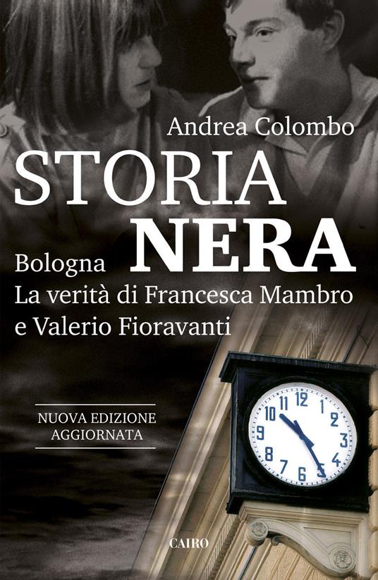 Storia nera. Bologna. La verità di Francesca Mambro e Valerio Fioravanti. Nuova ediz. - Andrea Colombo - copertina