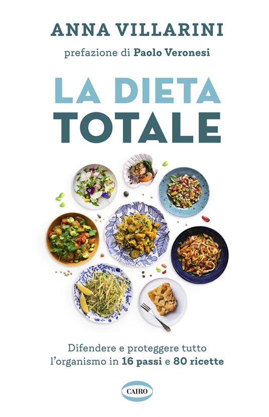 La dieta totale. Difendere e proteggere tutto l'organismo in 16 passi e 80 ricette - Anna Villarini - copertina