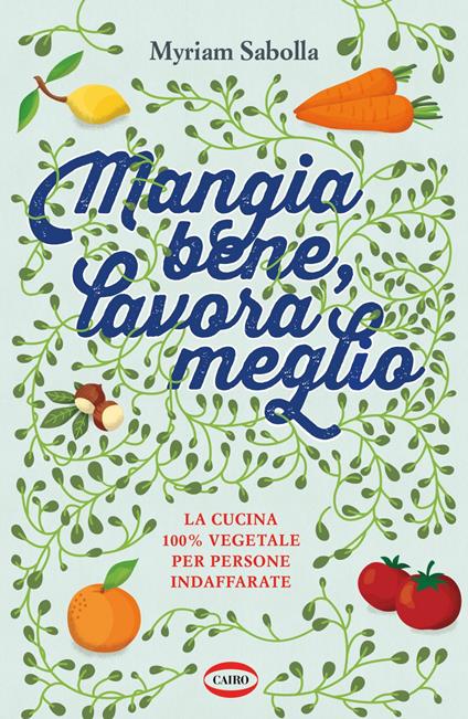 Mangia bene, lavora meglio. La cucina 100% vegetale per persone indaffarate - Myriam Sabolla - ebook