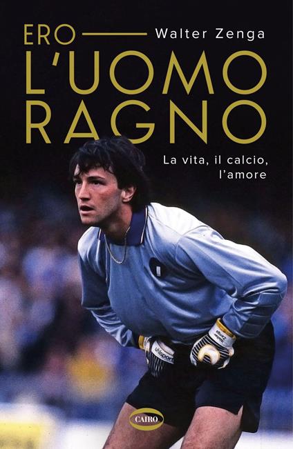 Ero l'uomo ragno. La vita, il calcio, l'amore - Walter Zenga - ebook