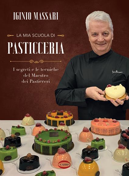 La mia scuola di pasticceria. I segreti e le tecniche del maestro dei pasticceri - Iginio Massari - copertina