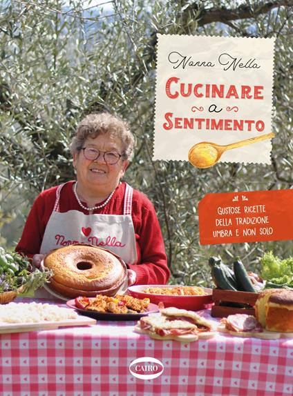 Cucinare a sentimento. Gustose ricette della tradizione umbra e non solo - Nonna Nella - copertina