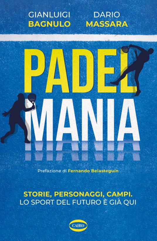 Padel Mania. Storie, personaggi, campi. Lo sport del futuro è già qui - Gianluigi Bagnulo,Dario Massara - copertina