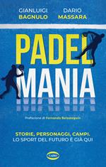 Padel mania. Storie, personaggi, campi. Lo sport del futuro è già qui