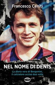 Nel nome di Denis. La storia vera di Bergamini, il calciatore ucciso due volte