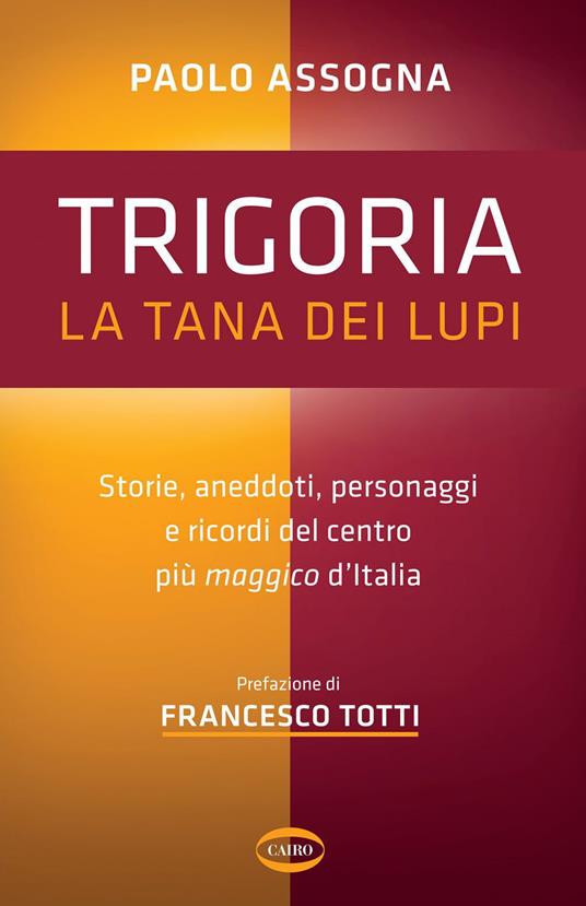 Trigoria. La tana dei lupi. Storie, aneddoti, personaggi e ricordi del centro più maggico d'Italia - Paolo Assogna - ebook