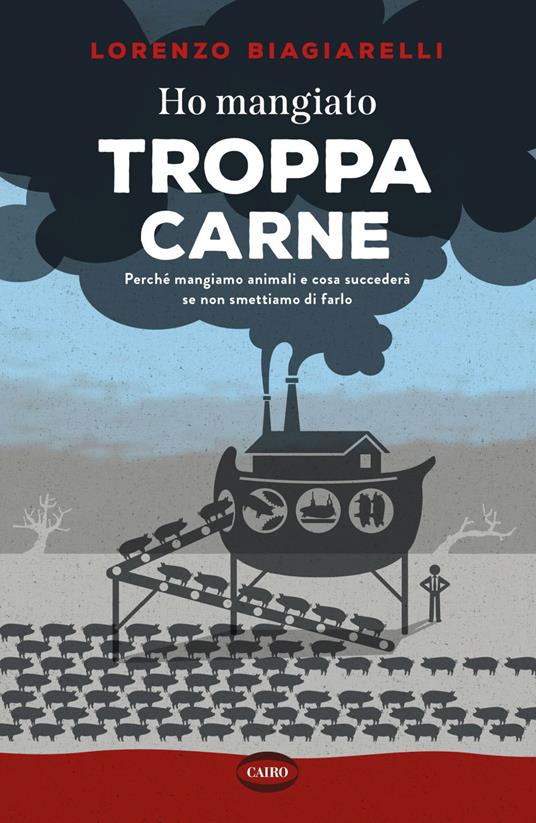 Ho mangiato troppa carne. Perché mangiamo animali e cosa succederà se non smettiamo di farlo - Lorenzo Biagiarelli - ebook