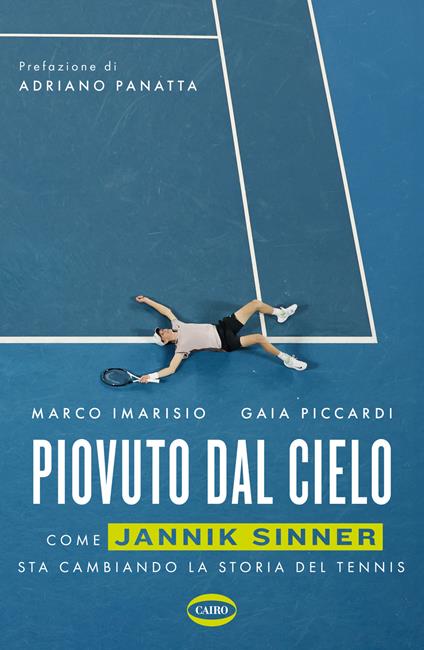 Piovuto dal cielo. Come Jannik Sinner sta cambiando la storia del tennis - Marco Imarisio,Gaia Piccardi - copertina