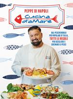 Cucina d’amare. Dal pescivendolo più popolare d'Italia, tutte le regole per scegliere e cucinare il pesce