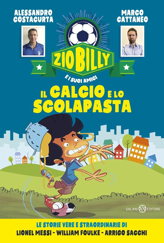 Il calcio e lo scolapasta. Zio Billy e i suoi amici - Marco Cattaneo,Alessandro Costacurta,Pierdomenico Baccalario - ebook