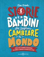 Storie per bambini che vogliono cambiare il mondo. Storie vere di bambini straordinari che hanno il coraggio di credere in se stessi