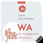 WA, la via giapponese dell'armonia: 72 parole per capire che la felicità più vera è quella condivisa