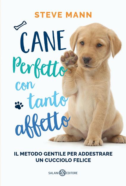 Cane perfetto con tanto affetto. Il metodo gentile per addestrare un cucciolo felice - Steve Mann - copertina