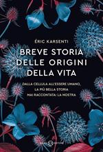 Breve storia delle origini della vita. Dalla cellula all'essere umano, la più bella storia mai raccontata: la nostra