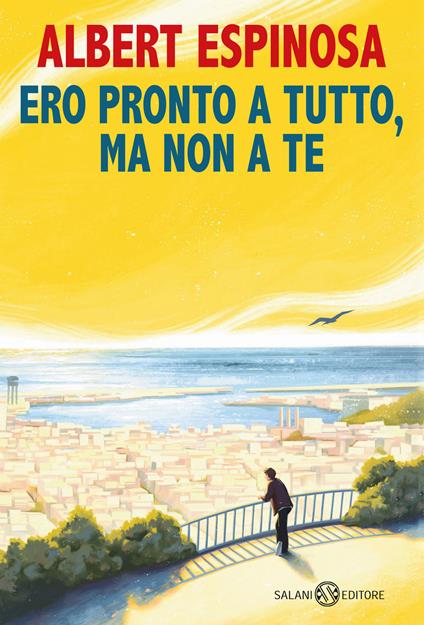 Ero pronto a tutto, ma non a te - Albert Espinosa - copertina