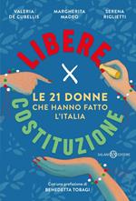 Libere per Costituzione. Le 21 donne che hanno fatto l'Italia