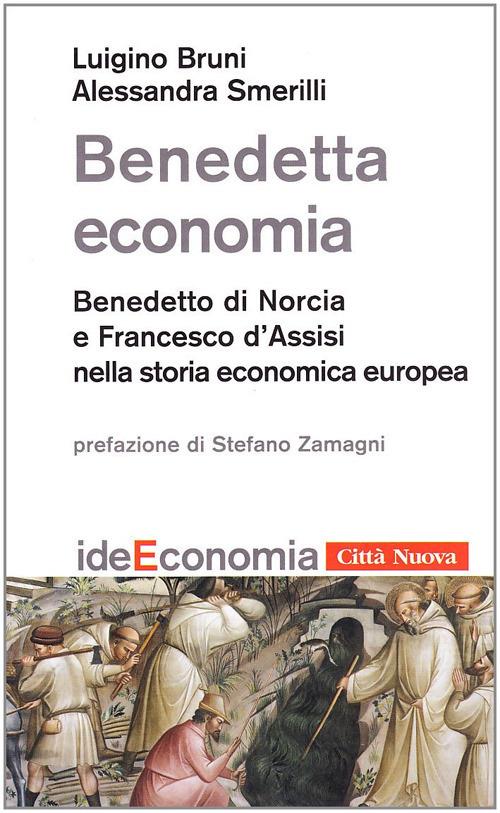 Benedetta economia. Benedetto da Norcia e Francesco d'Assisi nella storia economica europea - Luigino Bruni,Alessandra Smerilli - copertina