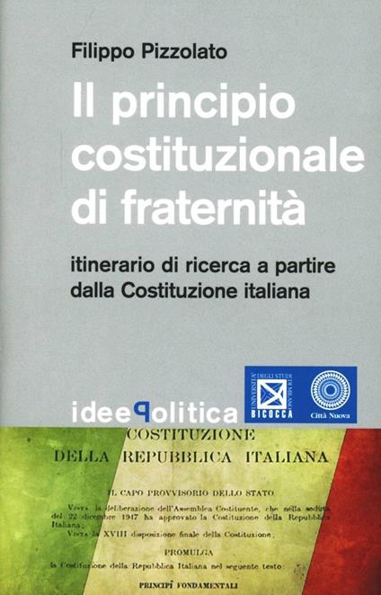 Il principio costituzionale di fraternità. Itinerario di ricerca a partire dalla Costituzione Italiana - Filippo Pizzolato - copertina