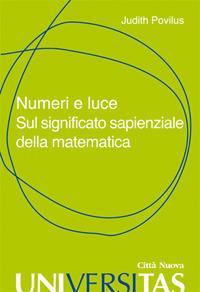 Numeri e luce. Sul significato sapienziale della matematica - Judith Povilus - copertina