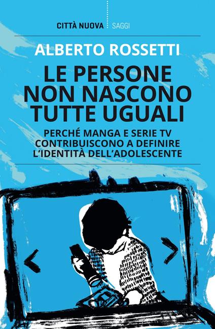 Le persone non nascono tutte uguali. Perché manga e serie TV contribuiscono a definire l'identità dell'adolescente - Alberto Rossetti - ebook