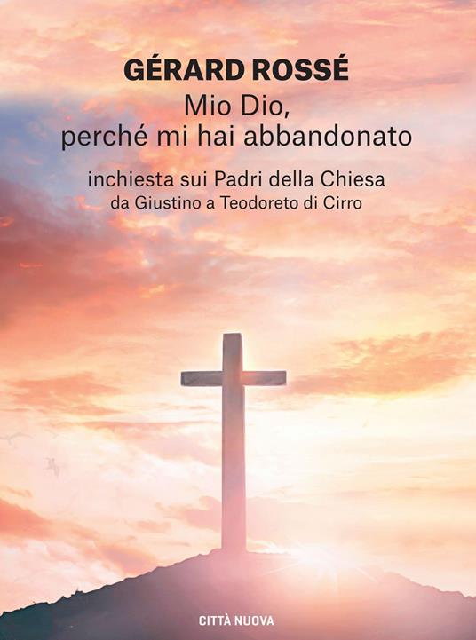 Mio Dio, perché mi hai abbandonato. Inchiesta sui Padri della Chiesa da Giustino a Teodoreto di Cirro - Gérard Rossé - ebook