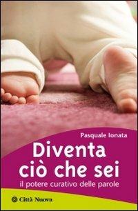 Diventa ciò che sei. Il potere curativo delle parole - Pasquale Ionata - copertina