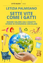 Sette vite come i gatti. Ridare valore agli oggetti. Storie di economia circolare