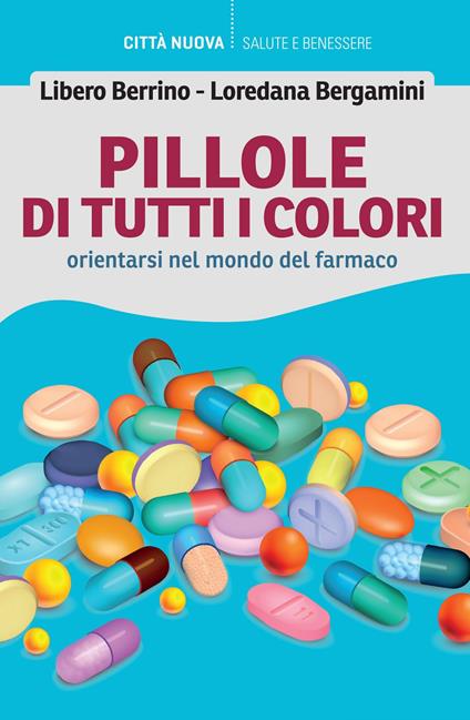 Pillole di tutti i colori. Orientarsi nel mondo del farmaco - Loredana Bergamini,Libero Berrino - ebook