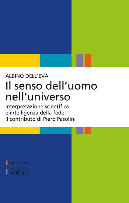 Il senso dell'uomo nell'universo. Interpretazione scientifica e intelligenza della fede. Il contributo di Piero Pasolini - Albino Dell'Eva - copertina