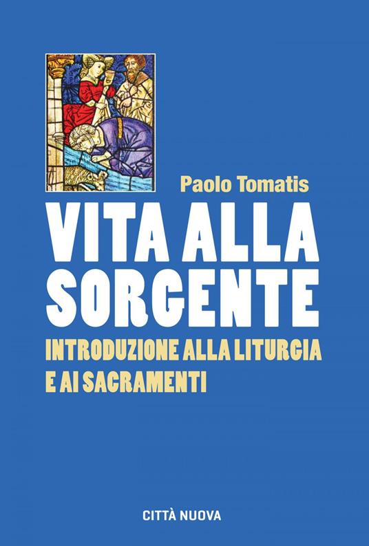 Vita alla sorgente. Introduzione alla liturgia e ai sacramenti - Paolo Tomatis - ebook
