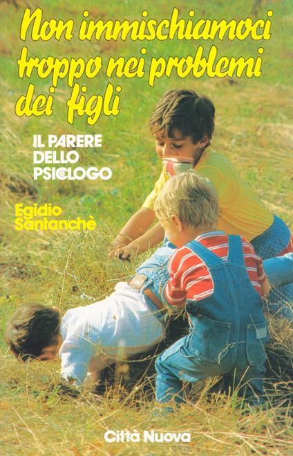 Non immischiamoci troppo nei problemi dei nostri figli. Il parere dello psicologo - Egidio Santanchè - copertina