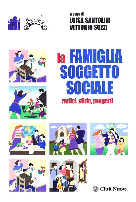 La famiglia soggetto sociale. Radici, sfide, progetti - Luisa Santolini,Vittorio Sozzi - copertina